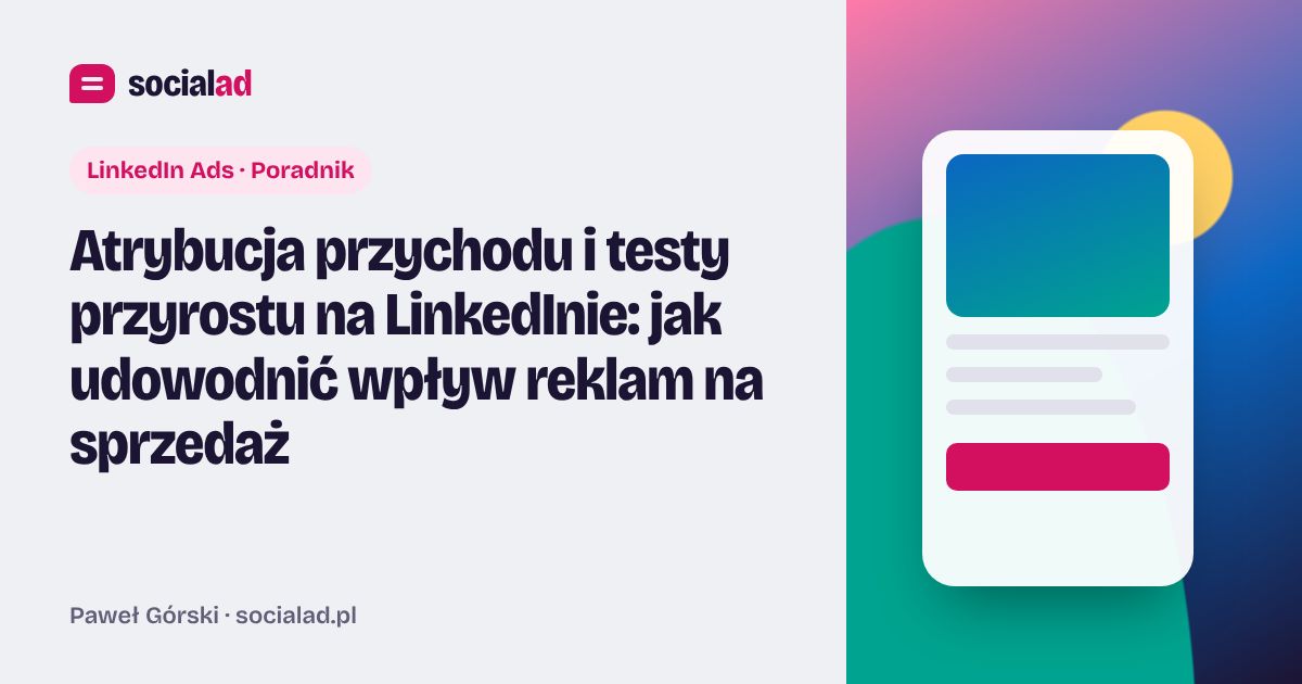 Grafika do artykułu: Atrybucja przychodu i testy przyrostu na LinkedInie: jak udowodnić wpływ reklam na sprzedaż
