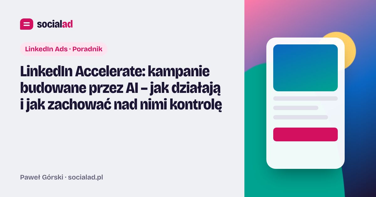 Grafika do artykułu: LinkedIn Accelerate: kampanie budowane przez AI – jak działają i jak zachować nad nimi kontrolę