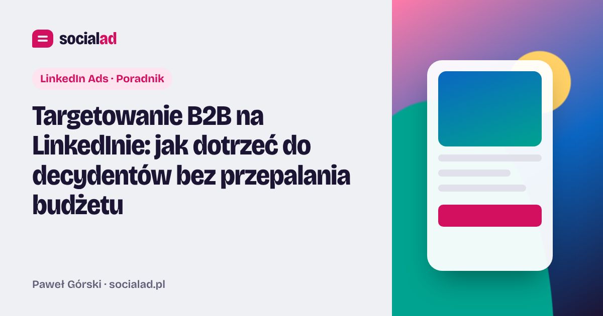 Grafika do artykułu: Targetowanie B2B na LinkedInie: jak dotrzeć do decydentów bez przepalania budżetu