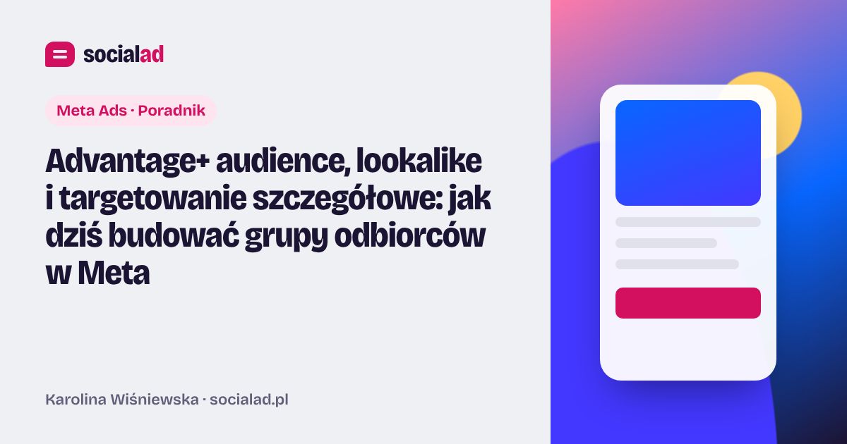 Grafika do artykułu: Advantage+ audience, lookalike i targetowanie szczegółowe: jak dziś budować grupy odbiorców w Meta