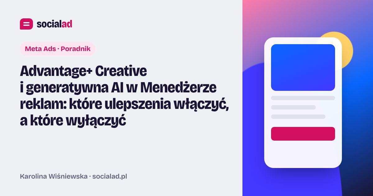 Grafika do artykułu: Advantage+ Creative i generatywna AI w Menedżerze reklam: które ulepszenia włączyć, a które wyłączyć
