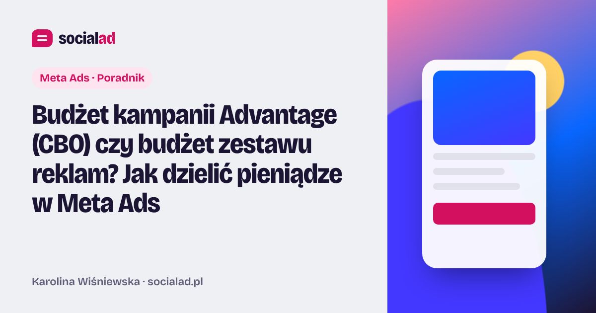 Grafika do artykułu: Budżet kampanii Advantage (CBO) czy budżet zestawu reklam? Jak dzielić pieniądze w Meta Ads