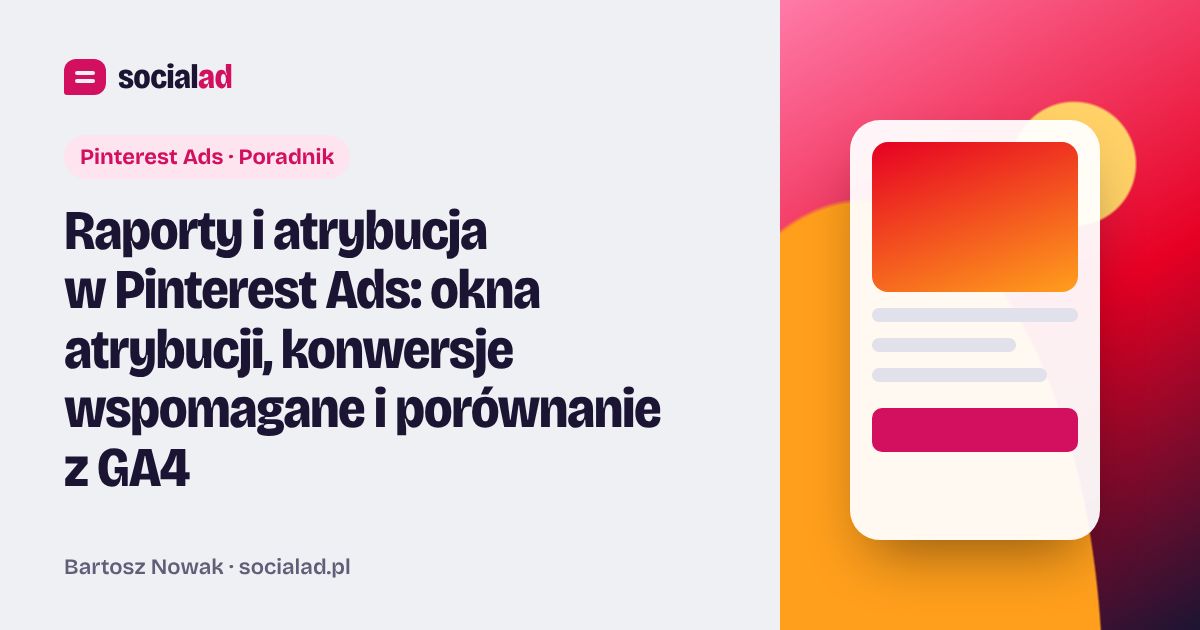 Grafika do artykułu: Raporty i atrybucja w Pinterest Ads: okna atrybucji, konwersje wspomagane i porównanie z GA4