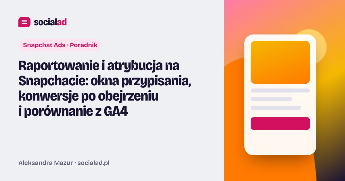 Grafika do artykułu: Raportowanie i atrybucja na Snapchacie: okna przypisania, konwersje po obejrzeniu i porównanie z GA4