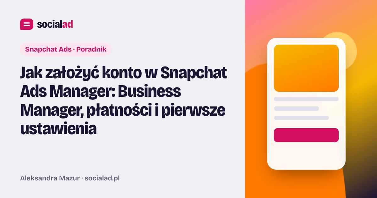 Grafika do artykułu: Jak założyć konto w Snapchat Ads Manager: Business Manager, płatności i pierwsze ustawienia