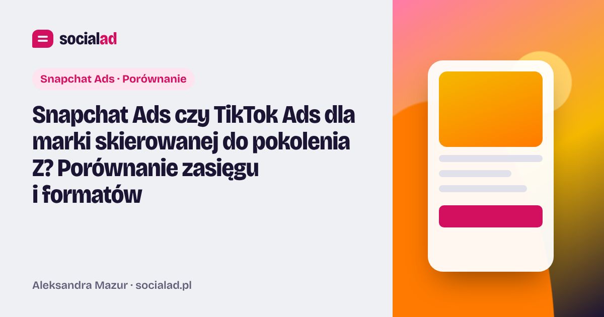Grafika do artykułu: Snapchat Ads czy TikTok Ads dla marki skierowanej do pokolenia Z? Porównanie zasięgu i formatów