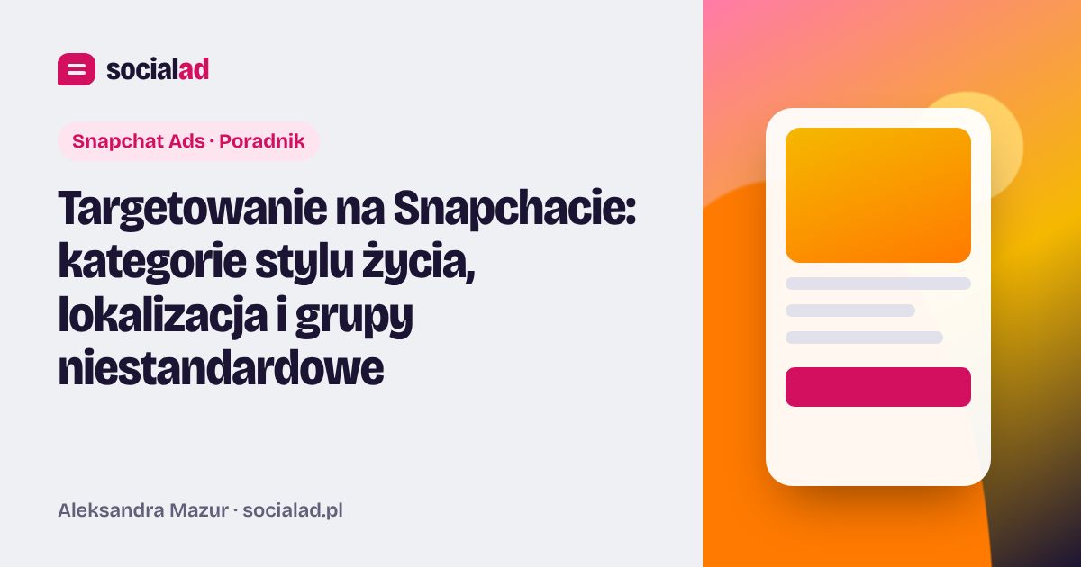 Grafika do artykułu: Targetowanie na Snapchacie: kategorie stylu życia, lokalizacja i grupy niestandardowe