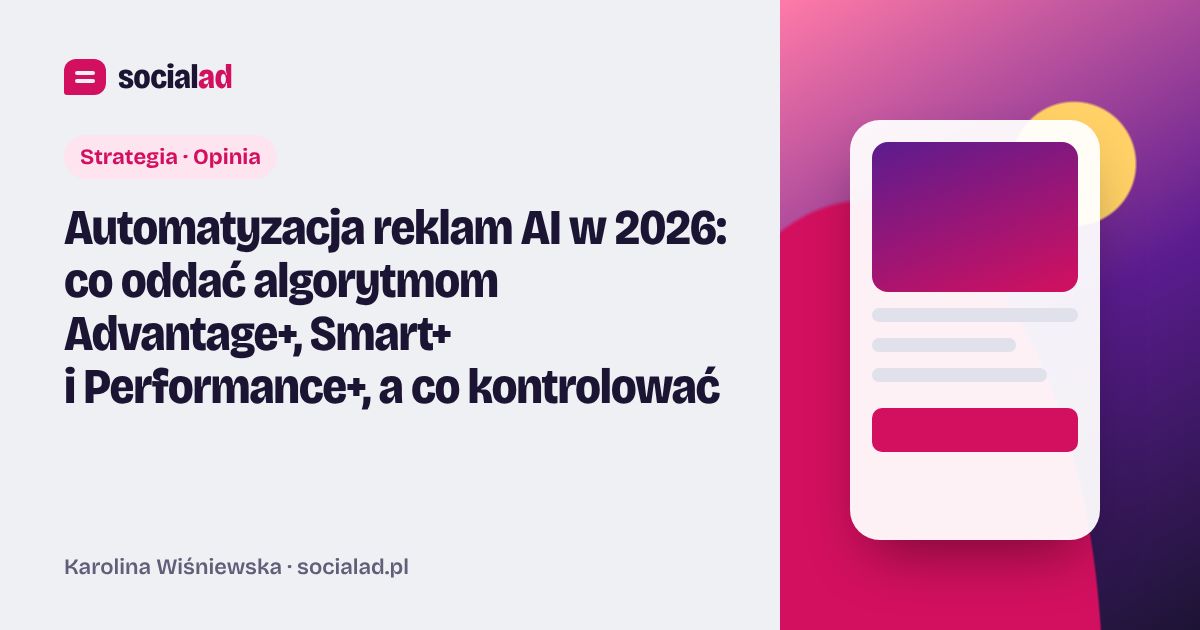 Grafika do artykułu: Automatyzacja reklam AI w 2026: co oddać algorytmom Advantage+, Smart+ i Performance+, a co kontrolować