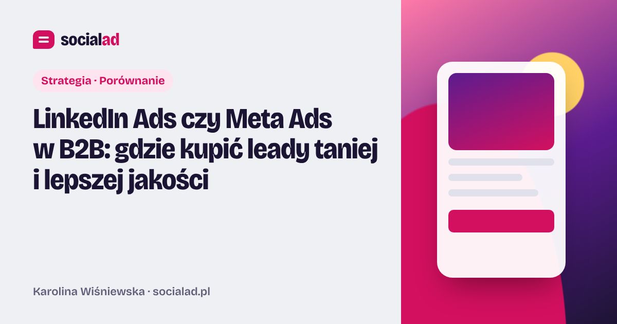 Grafika do artykułu: LinkedIn Ads czy Meta Ads w B2B: gdzie kupić leady taniej i lepszej jakości