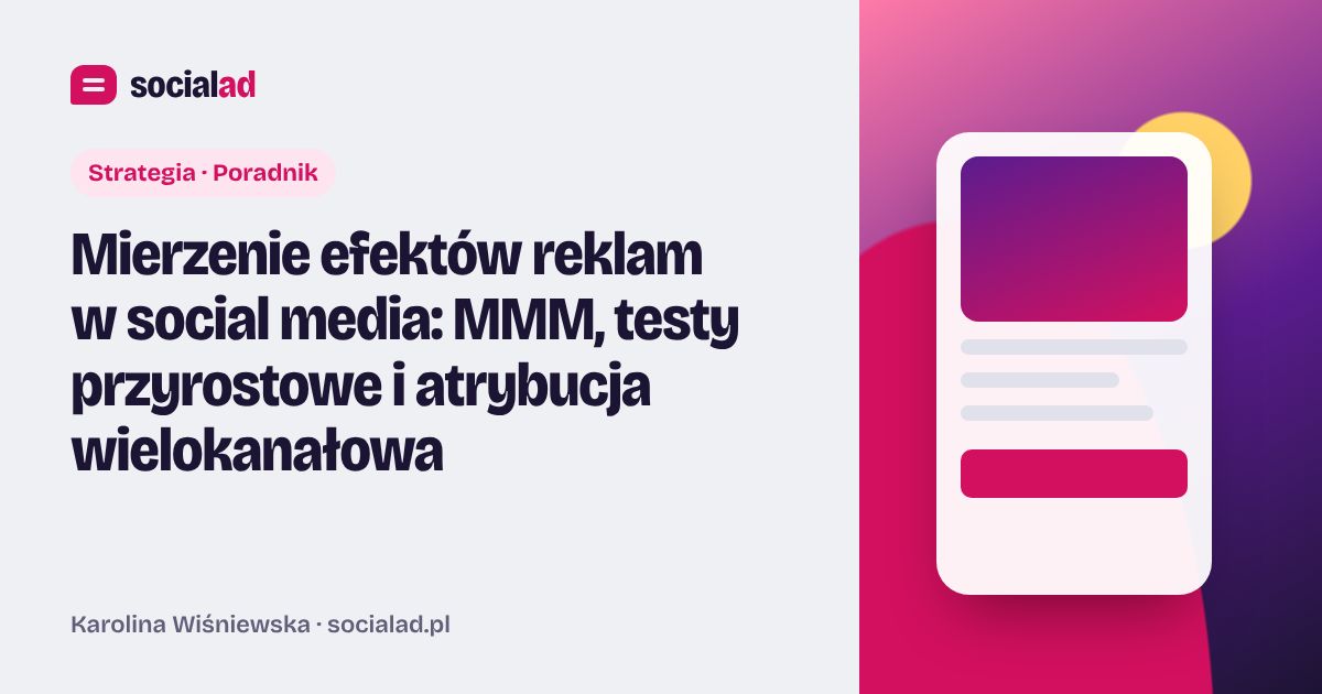 Grafika do artykułu: Mierzenie efektów reklam w social media: MMM, testy przyrostowe i atrybucja wielokanałowa