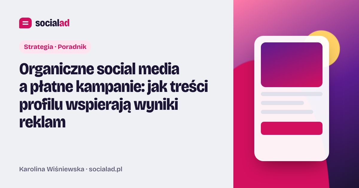 Grafika do artykułu: Organiczne social media a płatne kampanie: jak treści profilu wspierają wyniki reklam