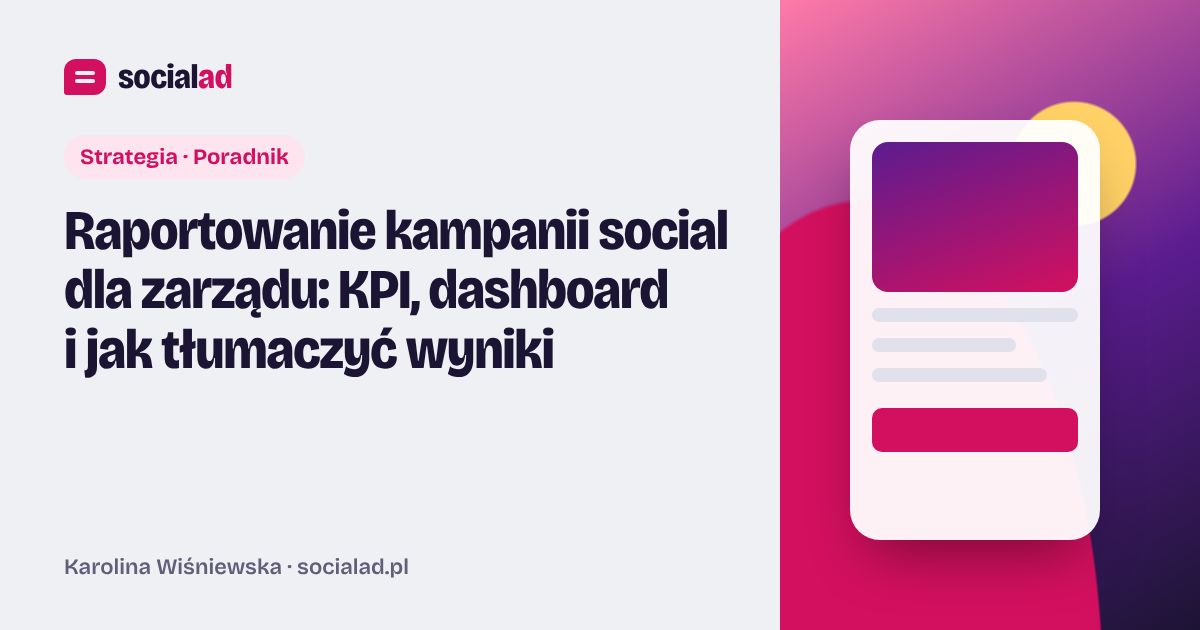 Grafika do artykułu: Raportowanie kampanii social dla zarządu: KPI, dashboard i jak tłumaczyć wyniki