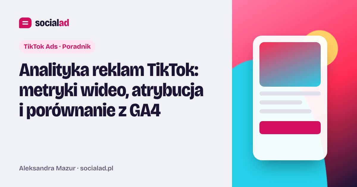 Grafika do artykułu: Analityka reklam TikTok: metryki wideo, atrybucja i porównanie z GA4