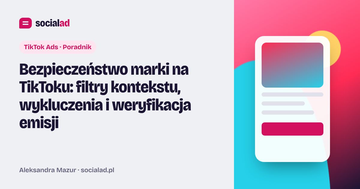 Grafika do artykułu: Bezpieczeństwo marki na TikToku: filtry kontekstu, wykluczenia i weryfikacja emisji