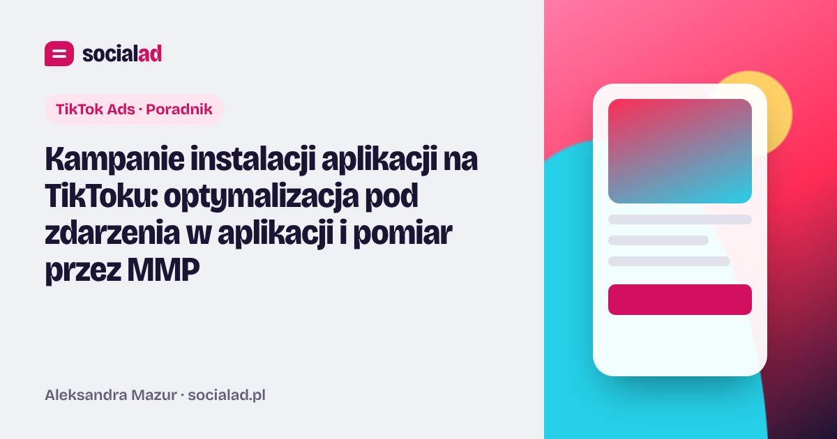Grafika do artykułu: Kampanie instalacji aplikacji na TikToku: optymalizacja pod zdarzenia w aplikacji i pomiar przez MMP