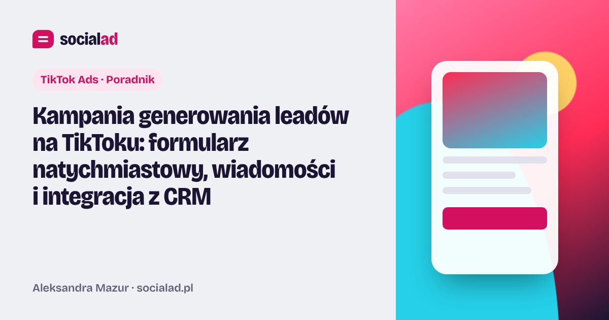 Grafika do artykułu: Kampania generowania leadów na TikToku: formularz natychmiastowy, wiadomości i integracja z CRM
