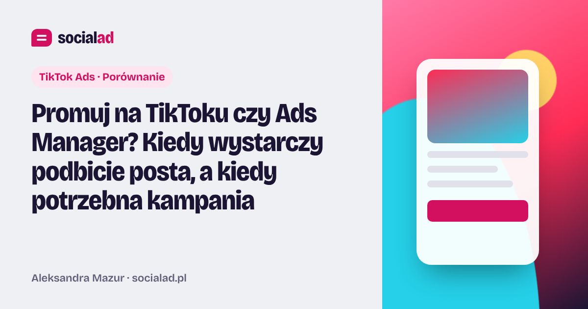 Grafika do artykułu: Promuj na TikToku czy Ads Manager? Kiedy wystarczy podbicie posta, a kiedy potrzebna kampania