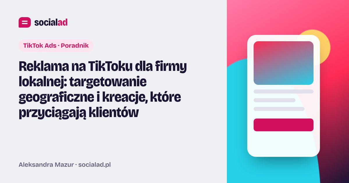 Grafika do artykułu: Reklama na TikToku dla firmy lokalnej: targetowanie geograficzne i kreacje, które przyciągają klientów