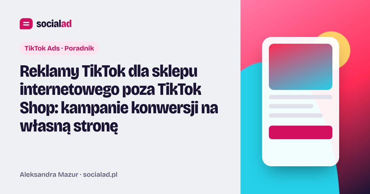 Grafika do artykułu: Reklamy TikTok dla sklepu internetowego poza TikTok Shop: kampanie konwersji na własną stronę