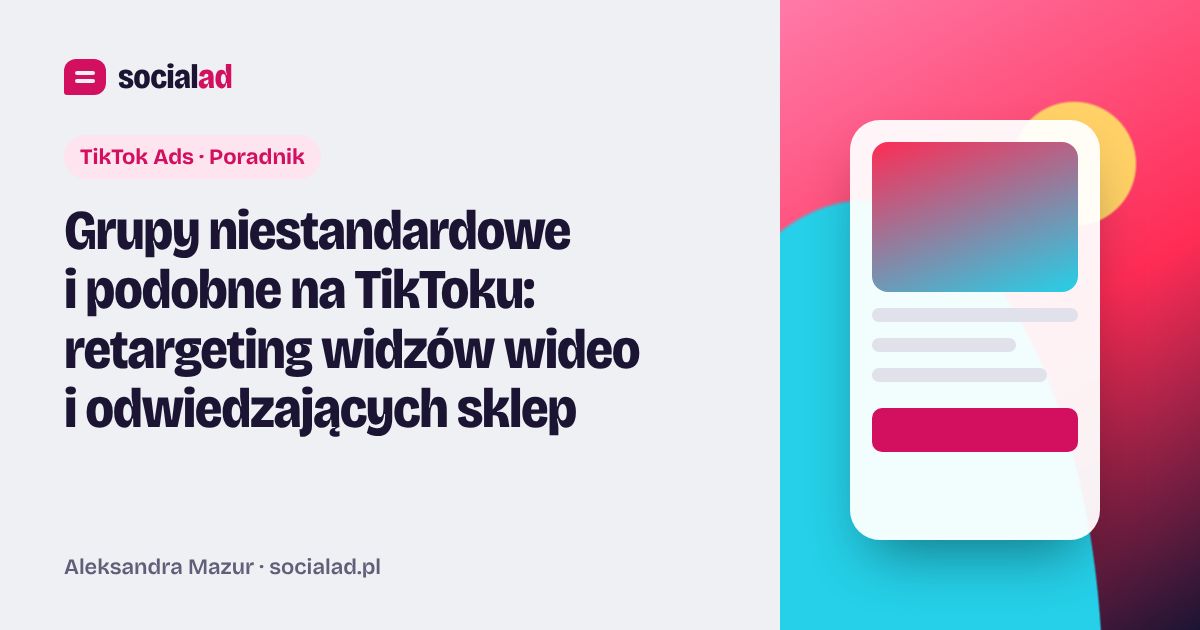 Grafika do artykułu: Grupy niestandardowe i podobne na TikToku: retargeting widzów wideo i odwiedzających sklep