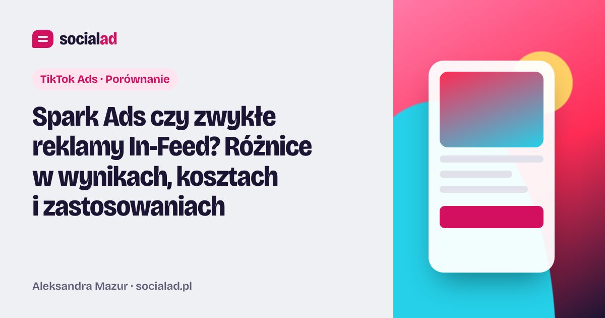 Grafika do artykułu: Spark Ads czy zwykłe reklamy In-Feed? Różnice w wynikach, kosztach i zastosowaniach