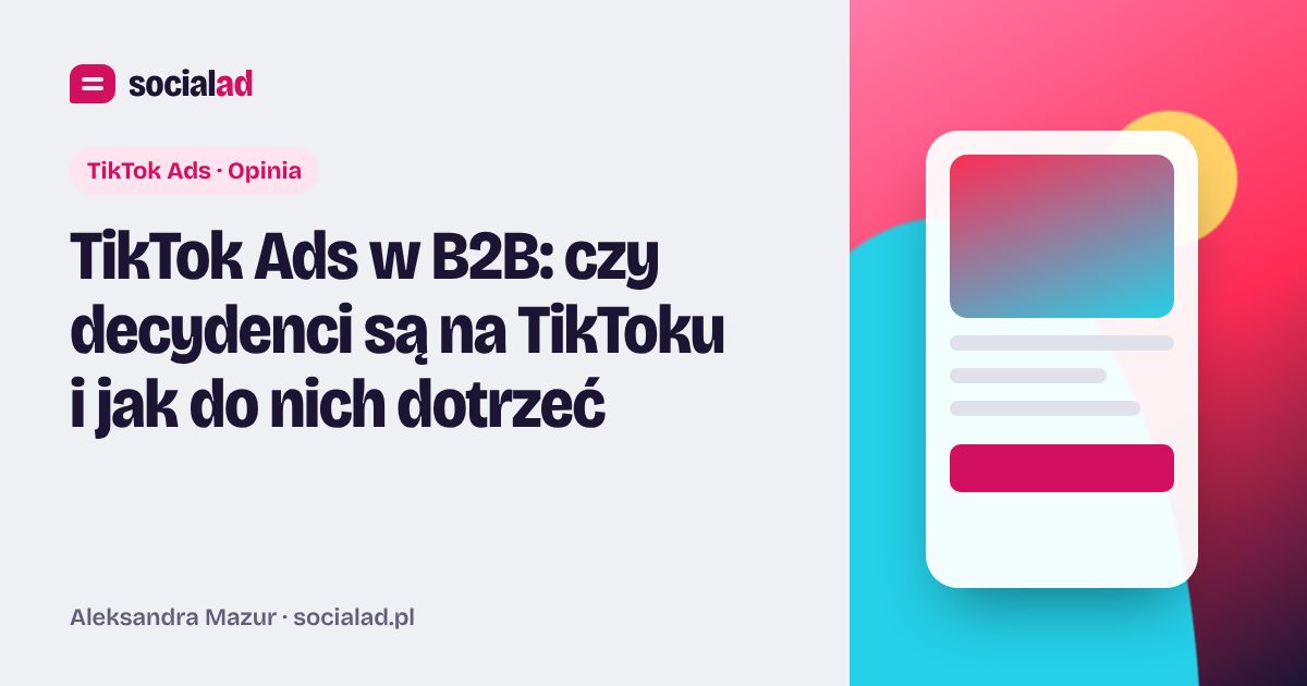 Grafika do artykułu: TikTok Ads w B2B: czy decydenci są na TikToku i jak do nich dotrzeć