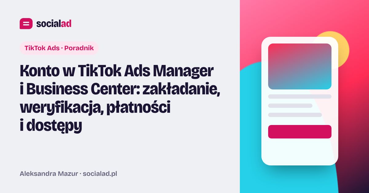 Grafika do artykułu: Konto w TikTok Ads Manager i Business Center: zakładanie, weryfikacja, płatności i dostępy