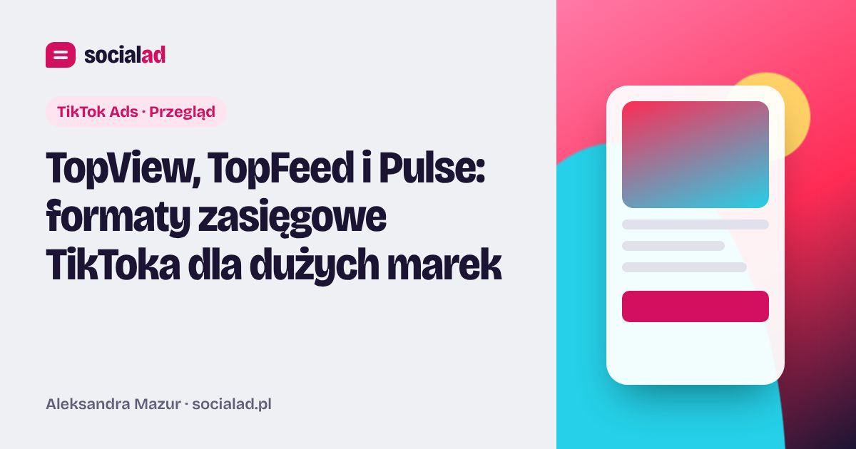 Grafika do artykułu: TopView, TopFeed i Pulse: formaty zasięgowe TikToka dla dużych marek