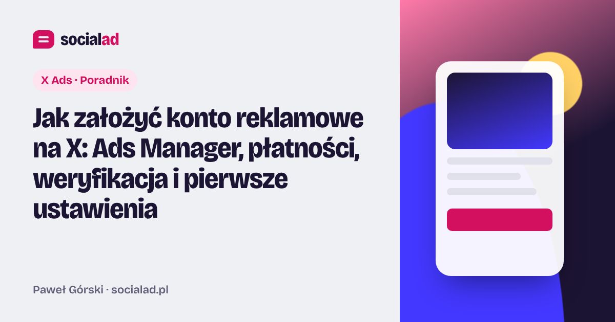 Grafika do artykułu: Jak założyć konto reklamowe na X: Ads Manager, płatności, weryfikacja i pierwsze ustawienia