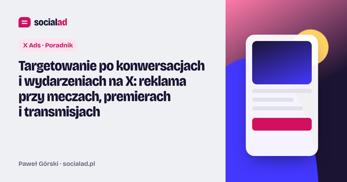 Grafika do artykułu: Targetowanie po konwersacjach i wydarzeniach na X: reklama przy meczach, premierach i transmisjach