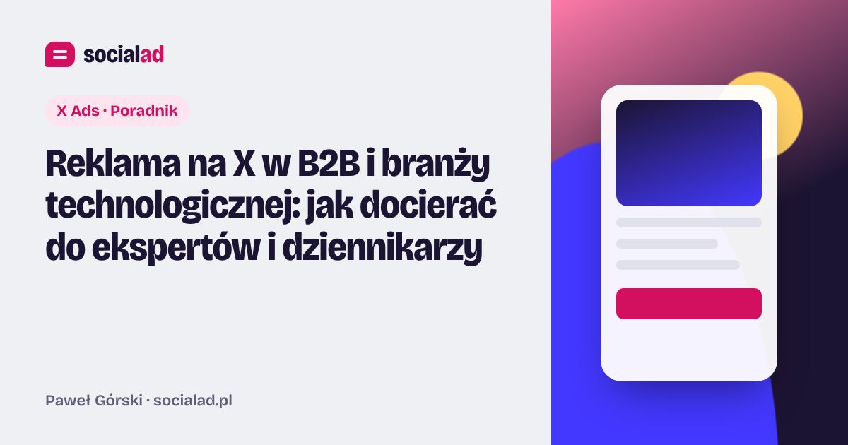 Grafika do artykułu: Reklama na X w B2B i branży technologicznej: jak docierać do ekspertów i dziennikarzy