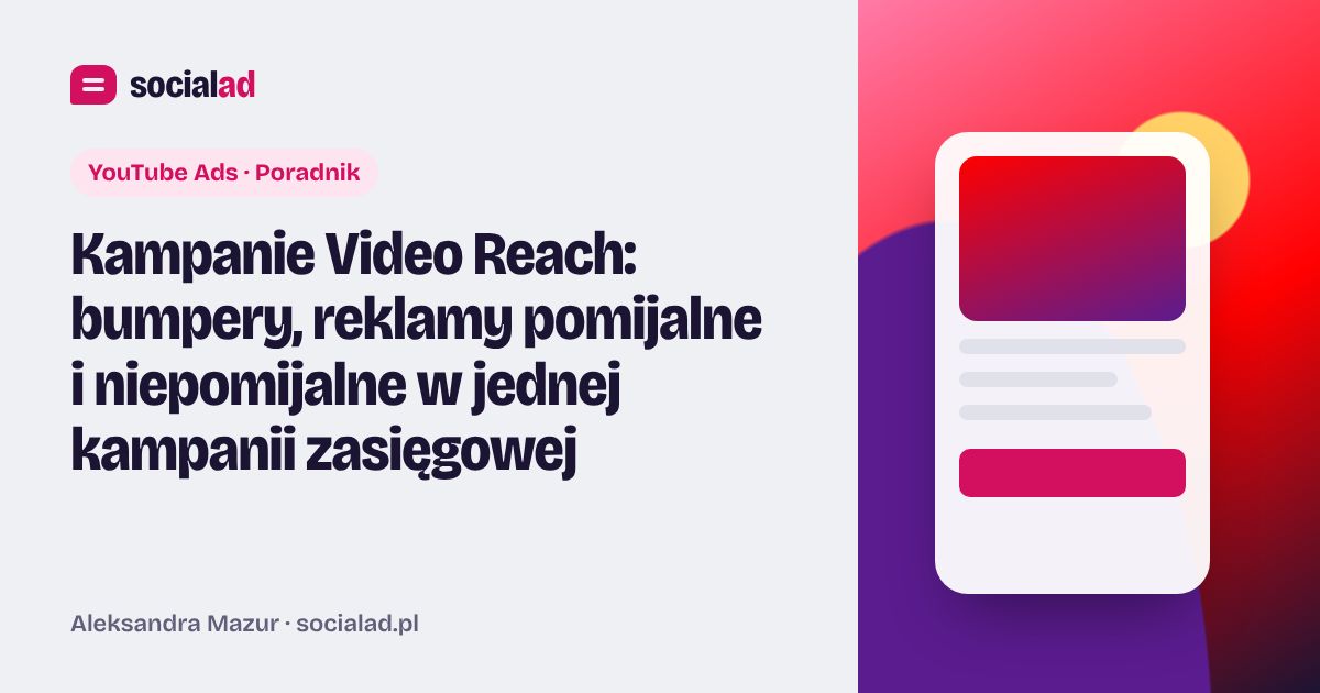 Grafika do artykułu: Kampanie Video Reach: bumpery, reklamy pomijalne i niepomijalne w jednej kampanii zasięgowej