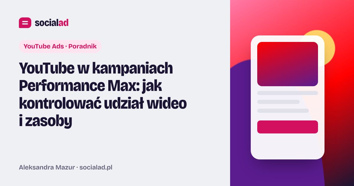 Grafika do artykułu: YouTube w kampaniach Performance Max: jak kontrolować udział wideo i zasoby