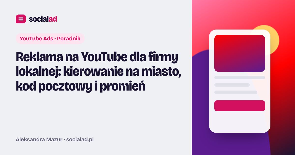 Grafika do artykułu: Reklama na YouTube dla firmy lokalnej: kierowanie na miasto, kod pocztowy i promień