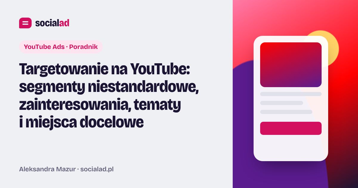Grafika do artykułu: Targetowanie na YouTube: segmenty niestandardowe, zainteresowania, tematy i miejsca docelowe